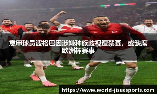 意甲球员波格巴因涉嫌种族歧视遭禁赛,或缺席欧洲杯赛事